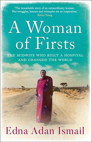 A Woman of Firsts: The Midwife Who Built a Hospital and Changed the World by Edna Adan Ismail, Wendy Holden