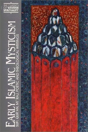 Early Islamic Mysticism: Sufi, Qur'an, Mi'raj, Poetic and Theological Writings by Michael A. Sells