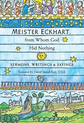 Meister Eckhart, from Whom God Hid Nothing: Sermons, Writings & Sayings by Meister Eckhart