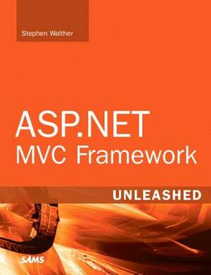 ASP.NET MVC Framework Unleashed by Stephen Walther