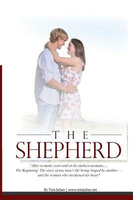 The Shepherd: The story of one man being shaped by another and through it finds redemption and love by Tom Julian