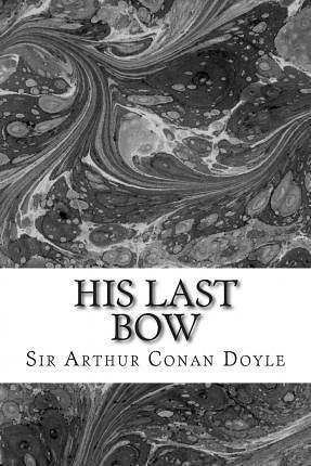 His Last Bow: (Sir Arthur Conan Doyle Classics Collection) by Arthur Conan Doyle