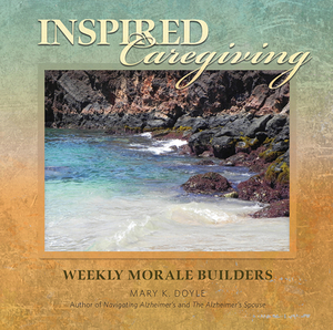 Inspired Caregiving: Weekly Morale Builders by Mary K. Doyle