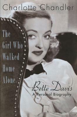 The Girl Who Walked Home Alone: Bette Davis, a Personal Biography by Charlotte Chandler