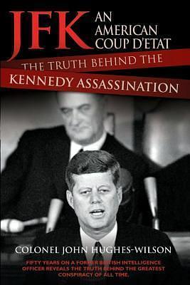 JFK – The Conspiracy and Truth Behind the Assassination: The Truth Behind the Kennedy Assassination by John Hughes-Wilson, John Hughes-Wilson