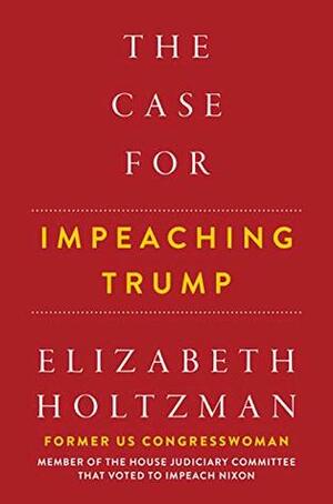 The Case For Impeaching Trump by Elizabeth Holtzman