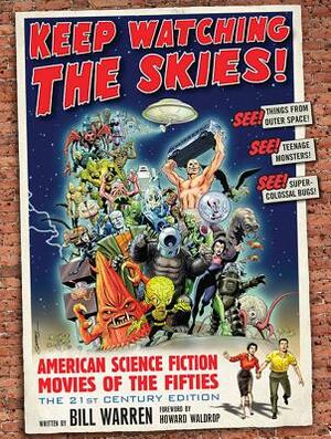 Keep Watching the Skies!: American Science Fiction Movies of the Fifties, the 21st Century Edition by Bill Warren