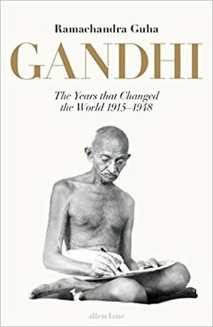 Gandhi 1914-1948: The Years That Changed the World by Ramachandra Guha