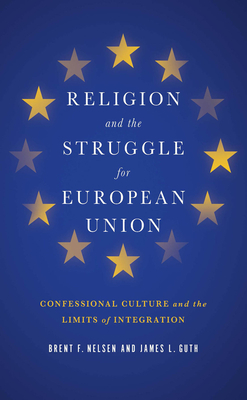 Religion and the Struggle for European Union: Confessional Culture and the Limits of Integration by Brent F. Nelsen, James L. Guth