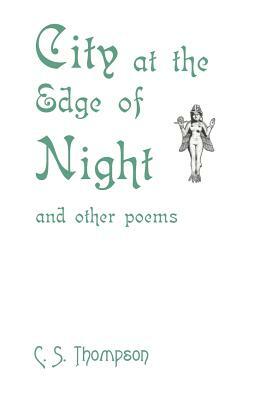 City at the Edge of Night: And Other Poems by Christopher S. Thompson