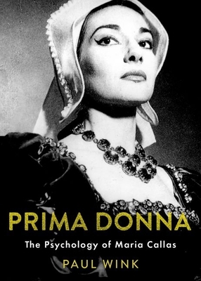 Prima Donna: The Psychology of Maria Callas by Paul Wink