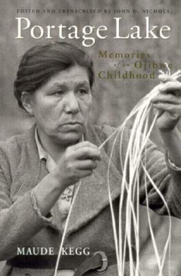 Portage Lake: Memories of an Ojibwe Childhood by John Nichols, Maude Kegg