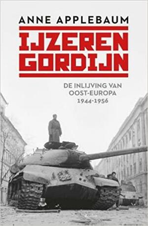 IJzeren Gordijn: de inlijving van Oost-Europa, 1944-1956 by Anne Applebaum
