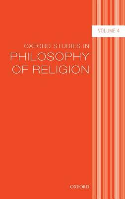 Oxford Studies in Philosophy of Religion: Volume 4 by 