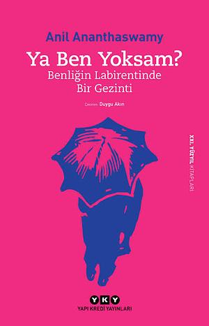 Ya Ben Yoksam? Benliğin Labirentinde Bir Gezinti by Anil Ananthaswamy