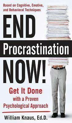 End Procrastination Now!: Get It Done with a Proven Psychological Approach by William J. Knaus