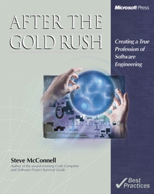 After the Gold Rush: Creating a True Profession of Software Engineering by Steve McConnell