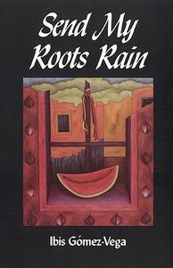 Send My Roots Rain by Ibis Gomez-Vega