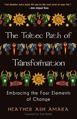 The Toltec Path of Transformation: Embracing the Four Elements of Change by Vicki Noble, HeatherAsh Amara