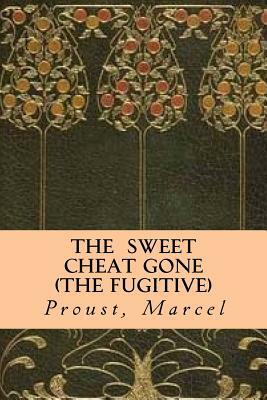 The Sweet Cheat Gone (The Fugitive) by Marcel Proust