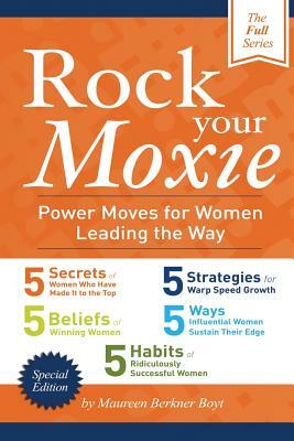 Rock Your Moxie: Power Moves For Women Leading The Way: The Full Series! by Maureen Berkner Boyt