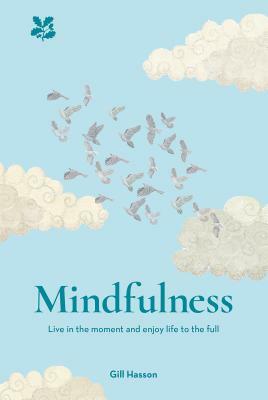 Mindfulness: Live in the Moment. Enjoy Life to the Full by Gill Hasson