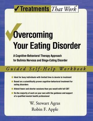 Overcoming Your Eating Disorder: A Cognitive-Behavioral Therapy Approach for Bulimia Nervosa and Binge-Eating Disorder: Guided Self-Help Workbook by Robin Apple, W. Stewart Agras