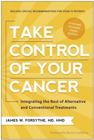 Take Control of Your Cancer: Integrating the Best of Alternative and Conventional Treatments by James W. Forsythe, Burton Goldberg