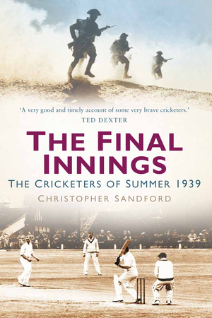 The Final Innings: The Cricketers of Summer 1939 by Christopher Sandford