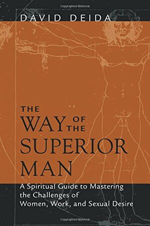 The Way of the Superior Man: A Spiritual Guide to Mastering the Challenges of Women, Work, and Sexual Desire by David Deida