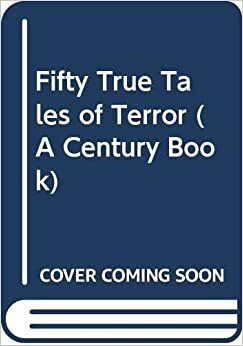 Fifty True Tales of Terror (A Century Book) by John Canning