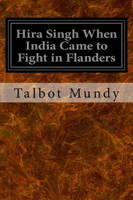 Hira Singh When India Came to Fight in Flanders by Talbot Mundy