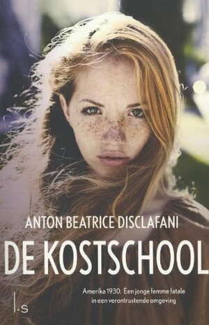 De kostschool by Anton DiSclafani, Anton Beatrice DiSclafani