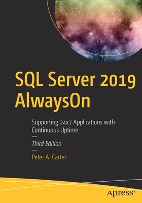 SQL Server 2019 Alwayson: Supporting 24x7 Applications with Continuous Uptime by Peter A. Carter