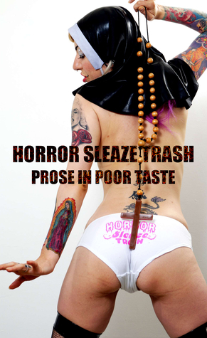 Horror Sleaze Trash: Prose in Poor Taste Vol. 2 by Christy Aldridge, Tom Over, Paul Heatley, Lee Kirk, Douglas Hackle, James Babbs, R.J. Roberts, L Murphy, Gary D. Morton, Mark Mellon, Made in DNA, Matthew Licht, Mick Rose, Leah Mueller, Charles Austin Muir, Garvan Giltinan, Joseph Ridgwell, Michael Marrotti, Angelica Arsan, Richard Faircloth, David Sprehe, Jim Farren, Oliver Lodge, Lucas Chapman, John Patrick Robbins, Arthur Graham, Tom Leins, Chris Cook, Leo X. Robertson, Judge Santiago Burdon, Ben Fitts, Oliver Stansfield, Patrick Winters, James Burr, Peter Caffrey, Stephanie M. Wytovich, Stephen McQuiggan, Andrew Darlington