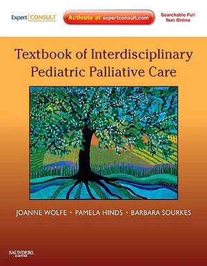 Textbook of Interdisciplinary Pediatric Palliative Care: Expert Consult Premium Edition - Enhanced Online Features and Print by Joanne Wolfe, Barbara Sourkes, Pamela Hinds