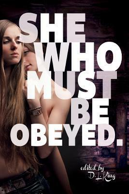 She Who Must Be Obeyed by Annabeth Leong, River Light, Beth Wylde, Katya Harris, Styx St. John, Teresa Noelle Roberts, Giselle Renarde, Kathleen Delaney-Adams, Lula Lisbon, D.L. King, Sacchi Green, Kathleen Tudor, Jessica Lennox, Mary Tintagel, Rachel Kramer Bussel, Valerie Alexander, Evan Mora, Karen Taylor, Evey Brett, Jean Roberta