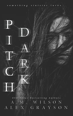 Pitch Dark by A.M. Wilson, Alex Grayson