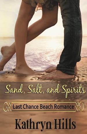 Sand, Salt, and Spirits: Last Chance Beach Romance by Kathryn Hills