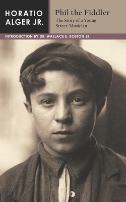 Phil the Fiddler: The Story of a Young Street-Musician by Horatio Alger Jr.