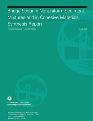 Bridge Scour in Nonuniform Sediment Mixtures and in Cohesive Materials: Synthesis Report by U. S. Department of Transportation, Federal Highway Administration