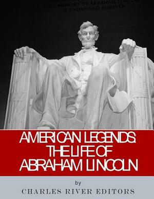 American Legends: The Life of Abraham Lincoln by Charles River Editors