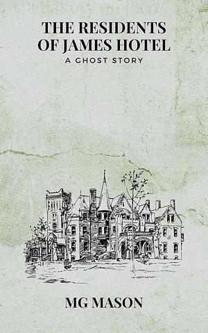 The Residents of James Hotel: A Ghost Story by MG Mason