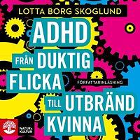 ADHD - Från duktig flicka till utbränd kvinna by Lotta Borg Skoglund