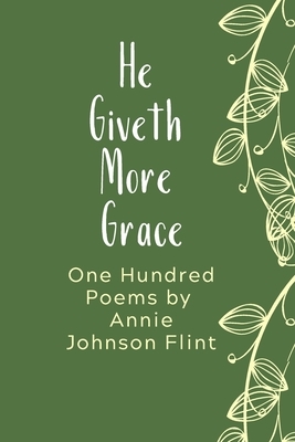 He Giveth More Grace: One Hundred Poems by Annie Johnson Flint by Annie Johnson Flint