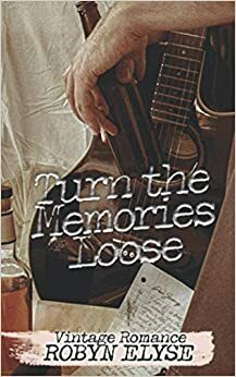 Turn the Memories Loose by Robyn Elyse