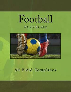 Football Playbook: 50 Field Templates by Richard B. Foster
