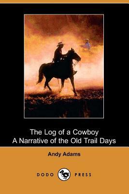 The Log of a Cowboy: A Narrative of the Old Trail Days by Andy Adams