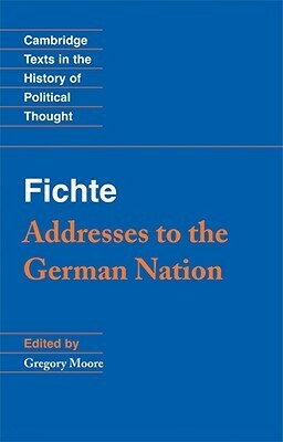 Addresses to the German Nation by Gregory Moore, Johann Gottlieb Fichte