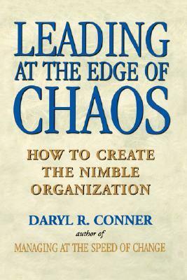 Leading at the Edge of Chaos: How to Create the Nimble Organization by Daryl R. Conner